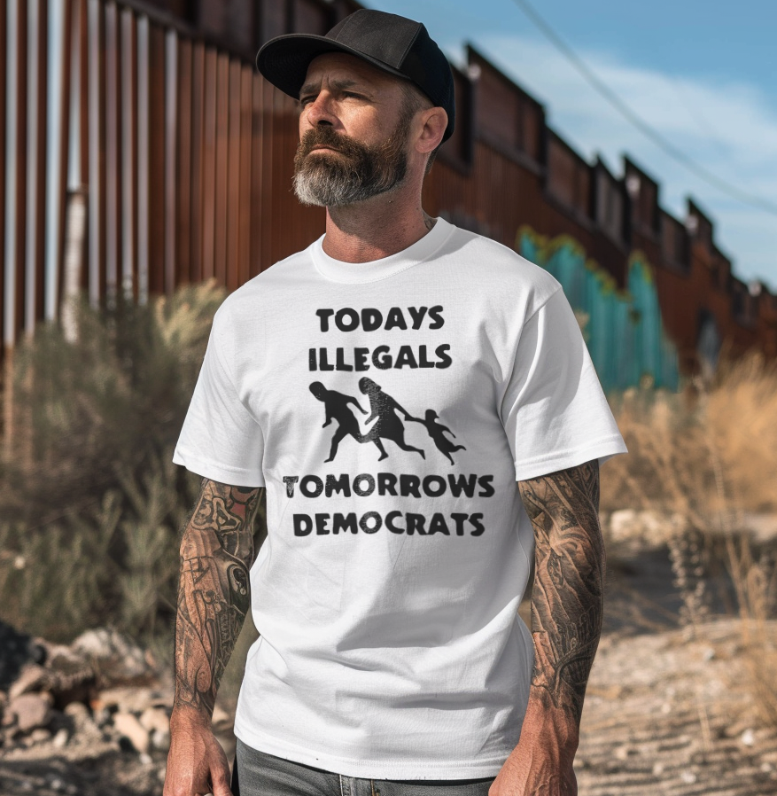 Todays Illegals - Tomorrows Democrats T-Shirt